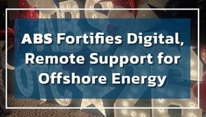ABS Fortifies Digital, Remote Support for Offshore Energy